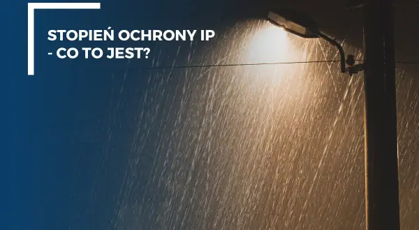 Lampa uliczna świeci w deszczu. Tekst: "Stopień ochrony IP - co to jest?". IP56 oznacza ochronę przed pyłem i silnymi strumieniami wody.